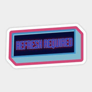 Refresh Required Sticker